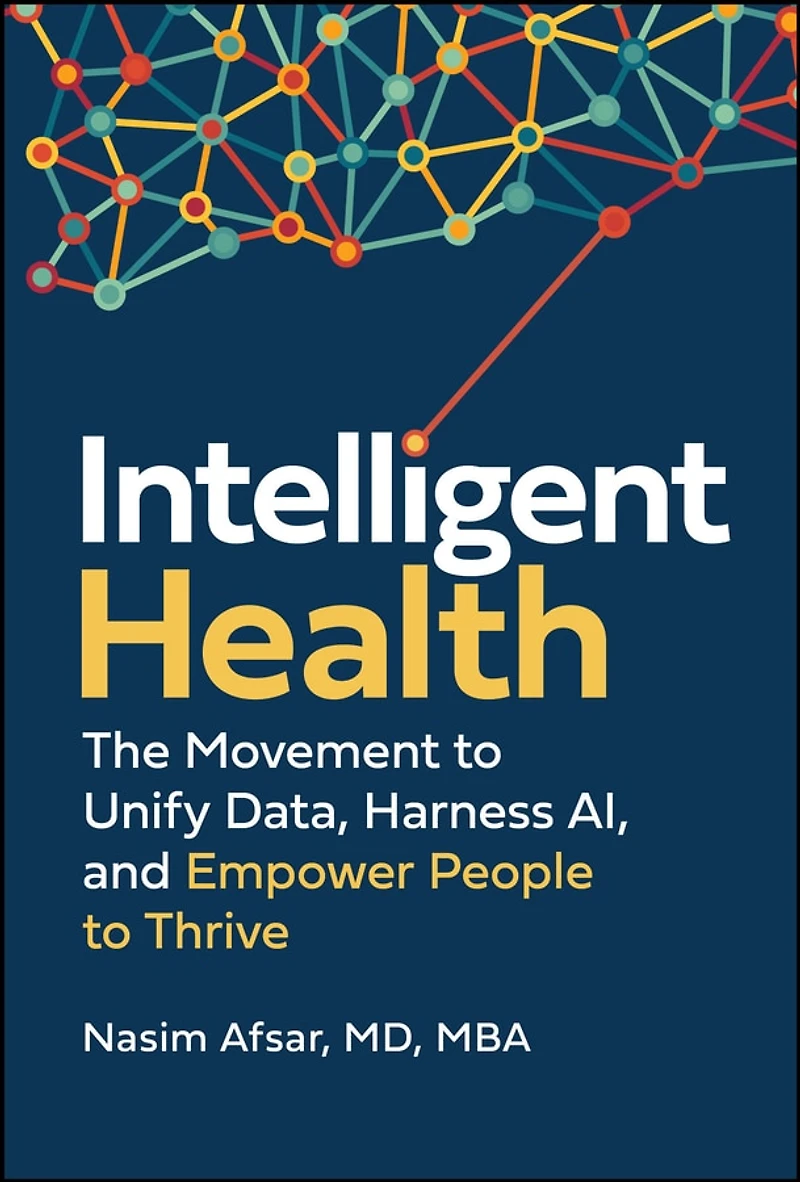 Intelligent Health: The Movement to Unify Data, Harness AI, and Empower People Thrive