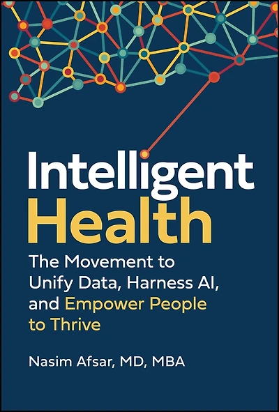 Intelligent Health: The Movement to Unify Data, Harness AI, and Empower People Thrive