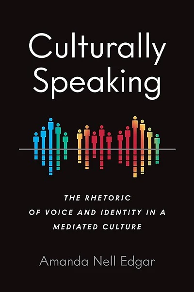 Culturally Speaking: The Rhetoric Of Voice And Identity A Mediated Culture