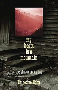 My Heart Is a Mountain: Tales of Magic and The Land