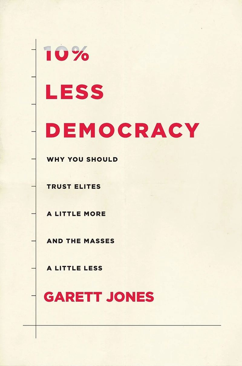 10% Less Democracy: Why You Should Trust Elites A Little More And The Masses