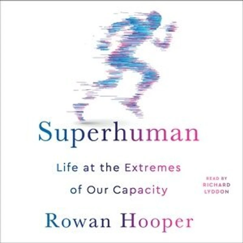 Superhuman: Life At The Extremes Of Our Capacity