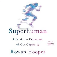 Superhuman: Life At The Extremes Of Our Capacity