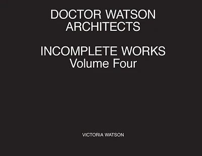 Doctor Watson Architects Incomplete Works Volume Four
