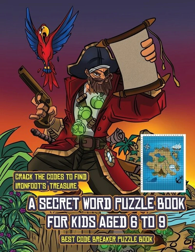 Best Code Breaker Puzzle Book (a Secret Word Puzzle Book For Kids Aged 6 To 9): Follow The Clues On Each Page And You Will Be Guided Around A Map Of Captain Ironfoots Island. If Y