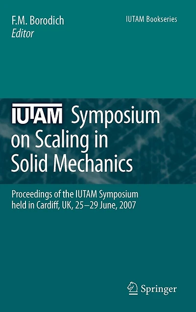 Iutam Symposium on Scaling Solid Mechanics: Proceedings Of The Held Cardiff, Uk, 25-29 June, 2007