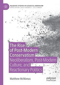 The Rise Of Post-modern Conservatism: Neoliberalism, Post-modern Culture, And Reactionary Politics