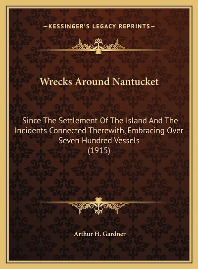 Wrecks Around Nantucket: Since The Settlement Of The Island And The Incidents Connected Therewith, Embracing Over Seven Hundred Vessels (1915)