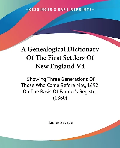 A Genealogical Dictionary Of The First Settlers Of New England V4: Showing Three Generations Of Those Who Came Before May, 1692, On The Basis Of Farmer's Register (1860)