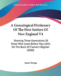 A Genealogical Dictionary Of The First Settlers Of New England V4: Showing Three Generations Of Those Who Came Before May, 1692, On The Basis Of Farmer's Register (1860)