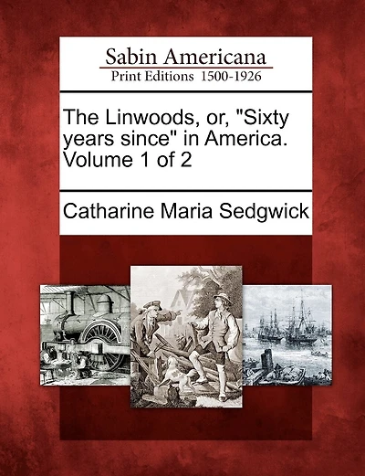 The Linwoods, Or, "sixty Years Since" In America. Volume 1 Of 2
