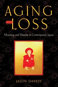 Aging And Loss: Mourning Maturity Contemporary Japan