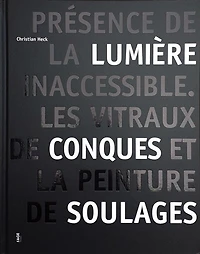 Présence de la lumière inaccessible: les vitraux de Conques et la peinture de Soulages