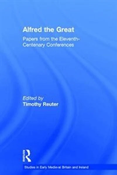 Alfred the Great: Papers from Eleventh-Centenary Conferences