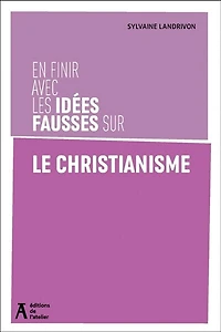 En finir avec les idées fausses sur le christianisme