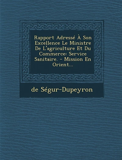 Rapport Adresse a Son Excellence Le Ministre de L'Agriculture Et Du Commerce: Service Sanitaire. - Mission En Orient...
