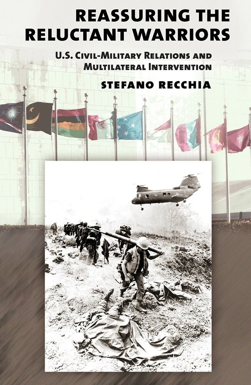 Reassuring the Reluctant Warriors: U.S. Civil-Military Relations and Multilateral Intervention