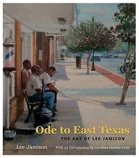 Ode to East Texas: The Art of Lee Jamison Volume 23
