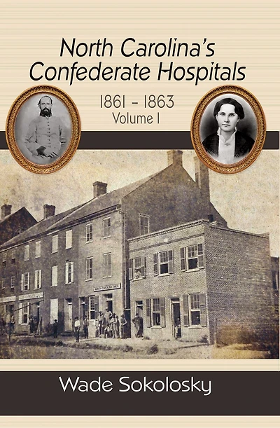 North Carolina's Confederate Hospitals, Volume 1: 1861-1863