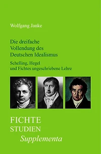 Die dreifache Vollendung des Deutschen Idealismus: Schelling, Hegel und Fichtes ungeschriebene Lehre