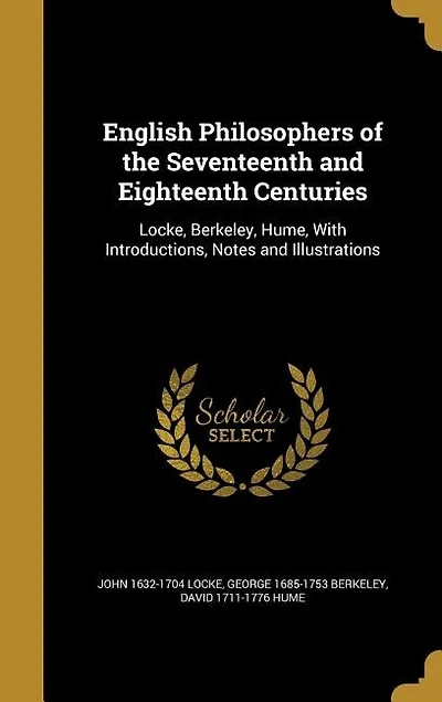 English Philosophers of the Seventeenth and Eighteenth Centuries: Locke, Berkeley, Hume, With Introductions