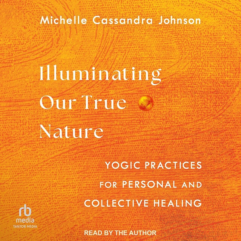 Illuminating Our True Nature: Yogic Practices for Personal and Collective Healing