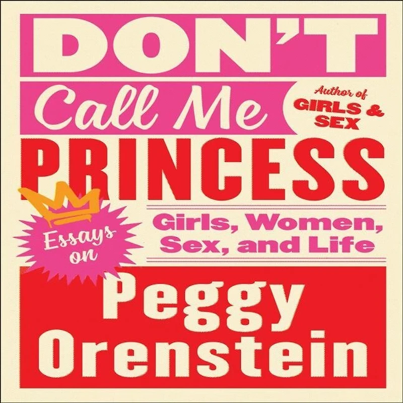 Don't Call Me Princess: Essays On Girls, Women, Sex, And Life