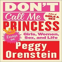 Don't Call Me Princess: Essays On Girls, Women, Sex, And Life
