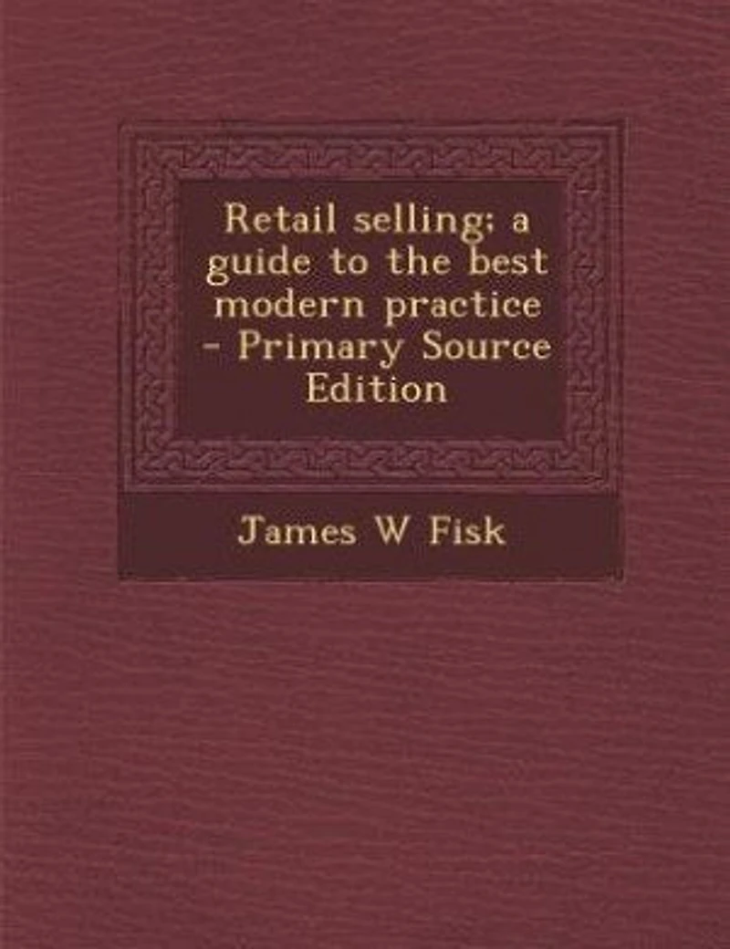 Retail selling; a guide to the best modern practice