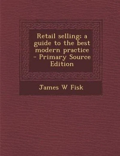 Retail selling; a guide to the best modern practice