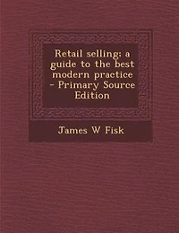 Retail selling; a guide to the best modern practice