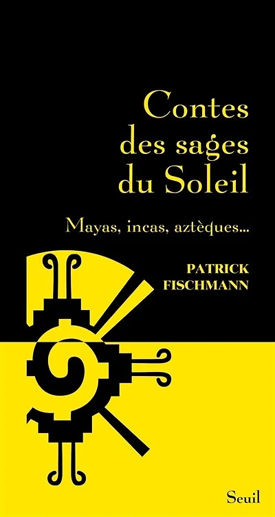 Contes des sages du soleil : Mayas, Incas, Aztèques...: Aztèques...