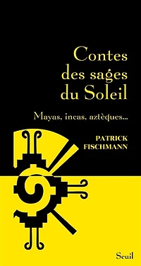 Contes des sages du soleil : Mayas, Incas, Aztèques...: Aztèques...