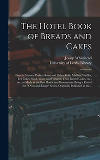 The Hotel Book of Breads and Cakes: French, Vienna, Parker House and Other Rolls, Muffins, Waffles, Tea Cakes; Stock Yeast, and Ferment; Yeast-raised Cakes, Etc., Etc., as Made in the Best Hotels and Restaurants. Being a Part of the "Oven and Range"...