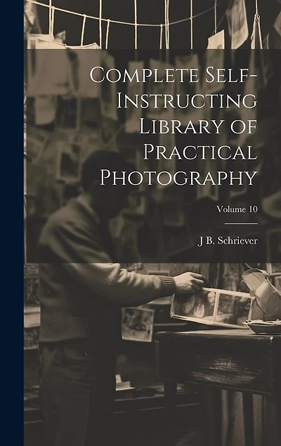 Complete Self-instructing Library of Practical Photography; Volume 10