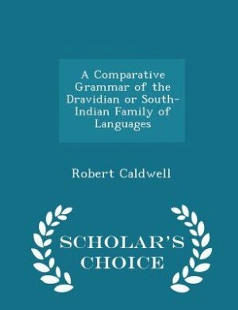 A Comparative Grammar of the Dravidian or South-Indian Family of Languages - Scholar's Choice Edition