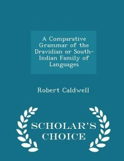 A Comparative Grammar of the Dravidian or South-Indian Family of Languages - Scholar's Choice Edition