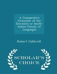 A Comparative Grammar of the Dravidian or South-Indian Family of Languages - Scholar's Choice Edition