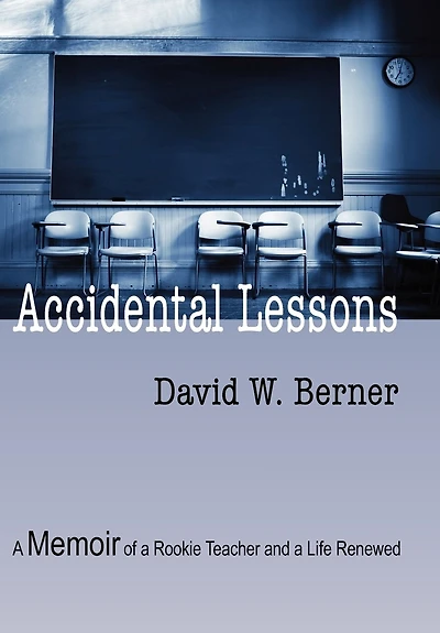 Accidental Lessons: A Memoir Of Rookie Teacher And Life Renewed