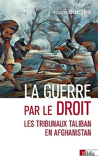 La guerre par le droit: les tribunaux taliban en Afghanistan