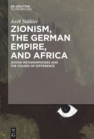 Zionism, the German Empire, and Africa: Jewish Metamorphoses and the Colors of Difference