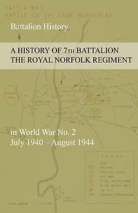 A HISTORY OF 7th BATTALION THE ROYAL NORFOLK REGIMENT in World War No. 2 July 1940 - August 1944