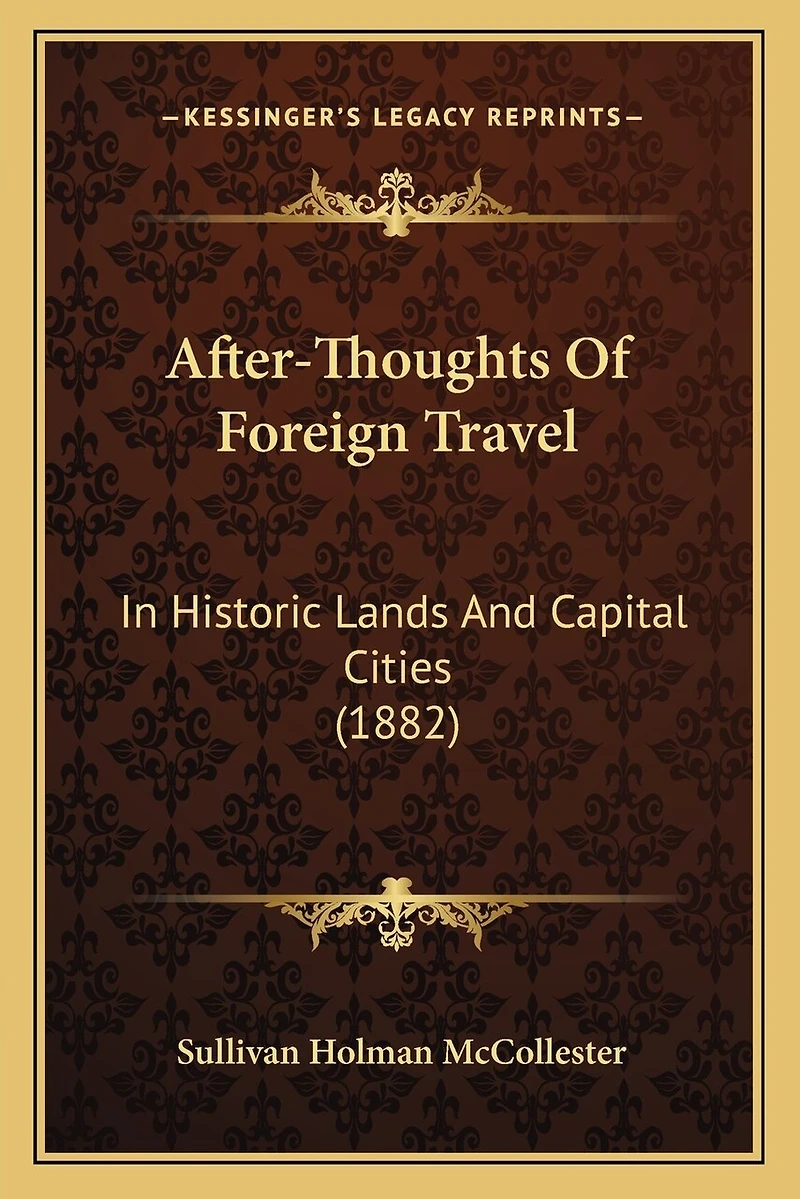 After-Thoughts Of Foreign Travel: In Historic Lands And Capital Cities (1882)