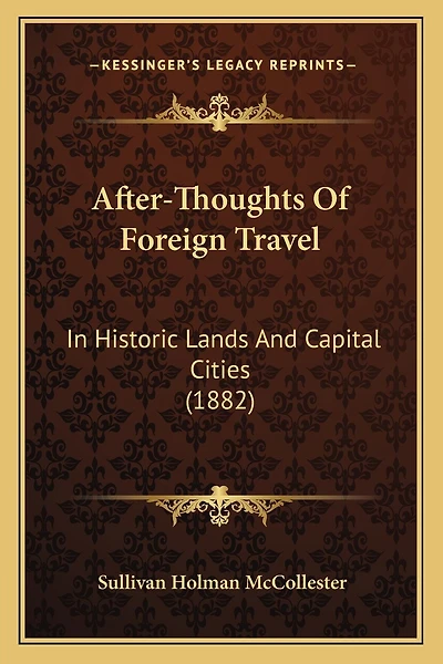 After-Thoughts Of Foreign Travel: In Historic Lands And Capital Cities (1882)