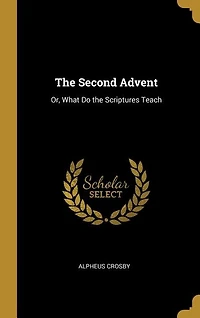 the Second Advent: Or, What Do Scriptures Teach