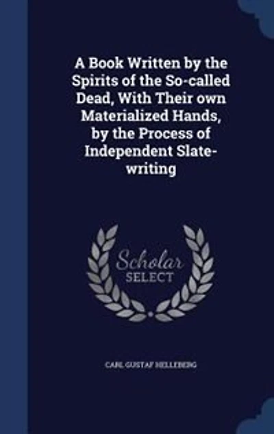 A Book Written by the Spirits of the So-called Dead, With Their own Materialized Hands