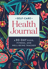 Self-Care Health Journal: A 90-Day Food, Fitness, and Well-Being Tracker