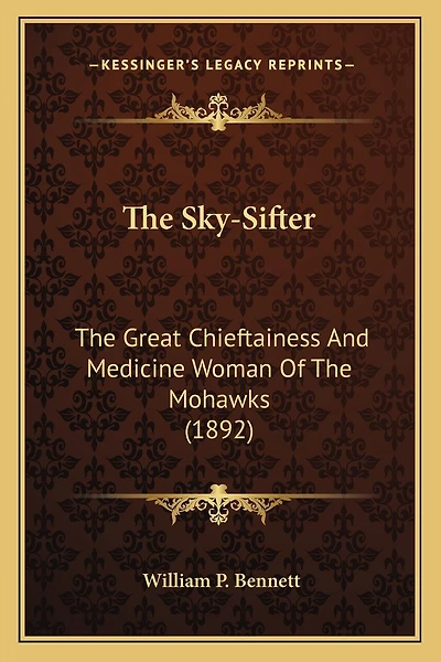 The Sky-Sifter: The Great Chieftainess And Medicine Woman Of The Mohawks (1892)