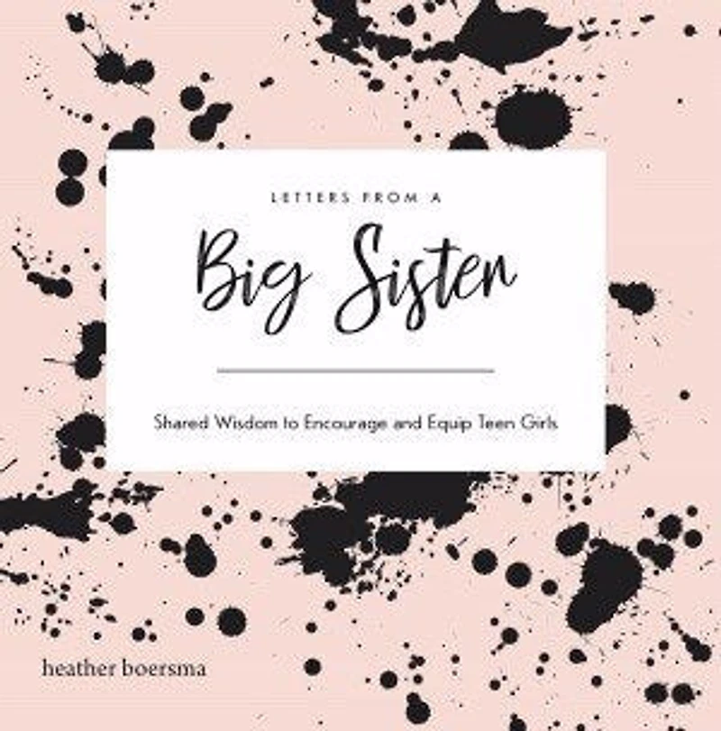 Letters from a Big Sister: Shared Wisdom to Encourage and Equip Teen Girls