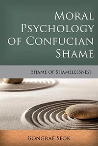 Moral Psychology of Confucian Shame: Shame Shamelessness